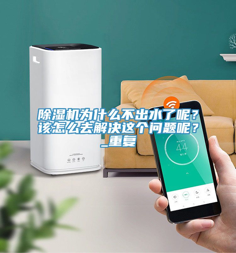 除濕機(jī)為什么不出水了呢？該怎么去解決這個(gè)問(wèn)題呢？_重復(fù)