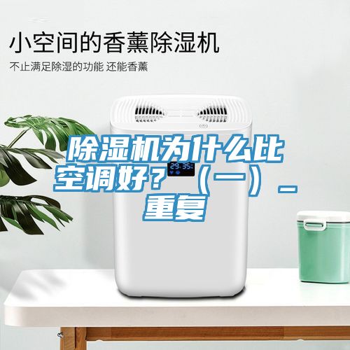 除濕機(jī)為什么比空調(diào)好？（一）_重復(fù)