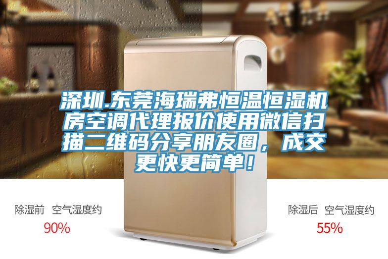 深圳.東莞海瑞弗恒溫恒濕機(jī)房空調(diào)代理報(bào)價(jià)使用微信掃描二維碼分享朋友圈，成交更快更簡(jiǎn)單！