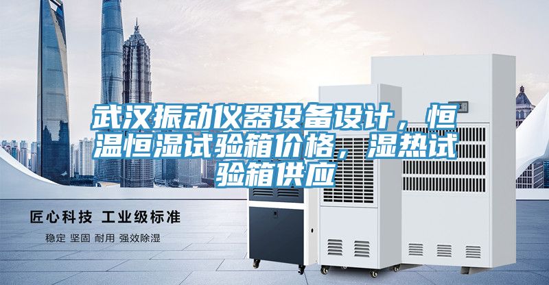 武漢振動儀器設(shè)備設(shè)計，恒溫恒濕試驗箱價格，濕熱試驗箱供應(yīng)