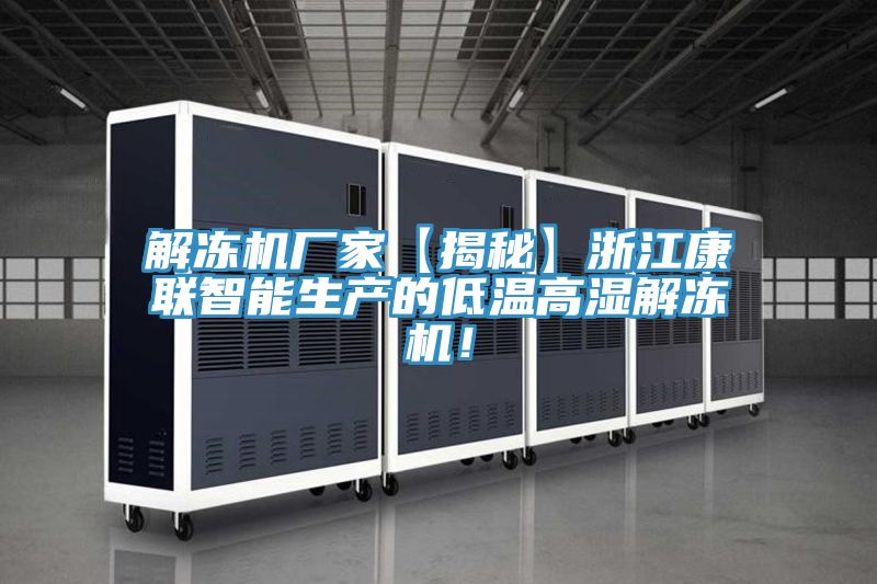 解凍機(jī)廠家【揭秘】浙江康聯(lián)智能生產(chǎn)的低溫高濕解凍機(jī)！