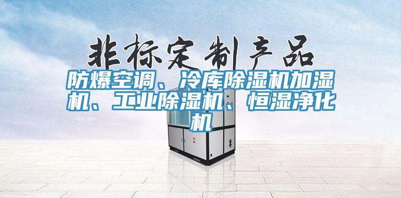 防爆空調(diào)、冷庫除濕機加濕機、工業(yè)除濕機、恒濕凈化機