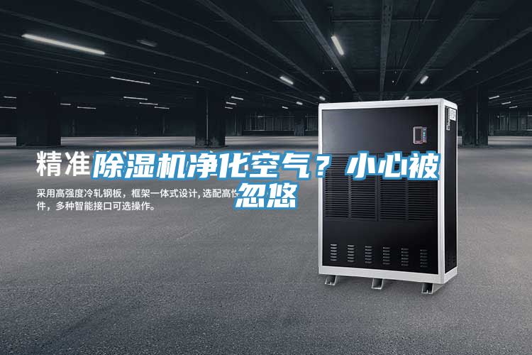 除濕機(jī)凈化空氣？小心被忽悠