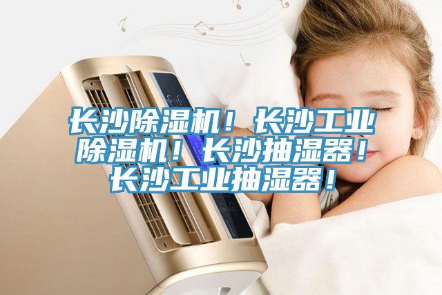 長沙除濕機(jī)！長沙工業(yè)除濕機(jī)！長沙抽濕器！長沙工業(yè)抽濕器！
