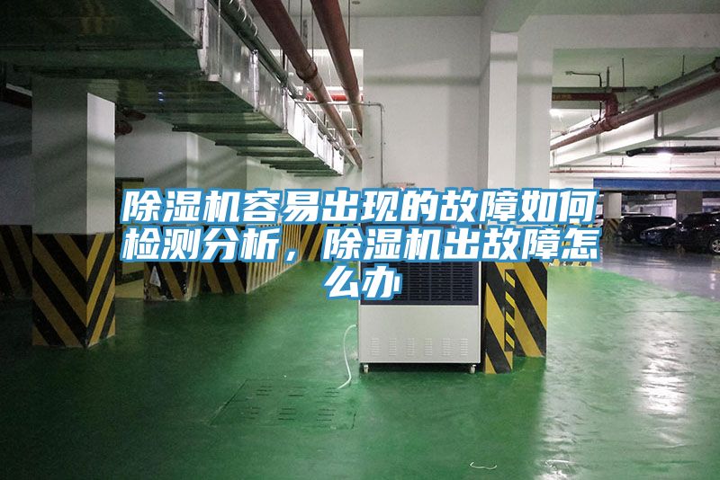 除濕機(jī)容易出現(xiàn)的故障如何檢測(cè)分析，除濕機(jī)出故障怎么辦