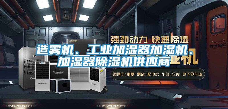 造霧機(jī)、工業(yè)加濕器加濕機(jī)、加濕器除濕機(jī)供應(yīng)商