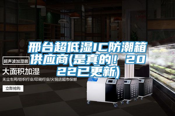 邢臺(tái)超低濕IC防潮箱供應(yīng)商(是真的！2022已更新)