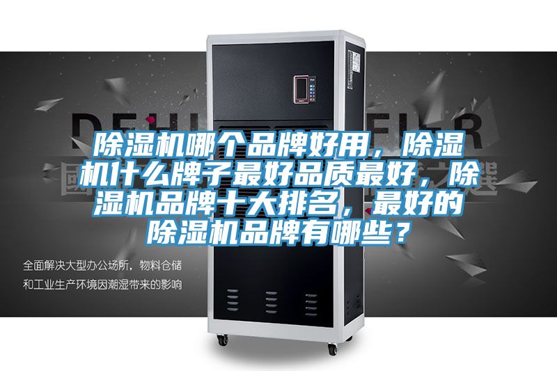 除濕機(jī)哪個(gè)品牌好用，除濕機(jī)什么牌子最好品質(zhì)最好，除濕機(jī)品牌十大排名，最好的除濕機(jī)品牌有哪些？