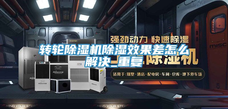 轉(zhuǎn)輪除濕機除濕效果差怎么解決_重復(fù)