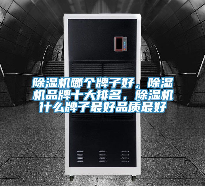 除濕機哪個牌子好，除濕機品牌十大排名，除濕機什么牌子最好品質(zhì)最好