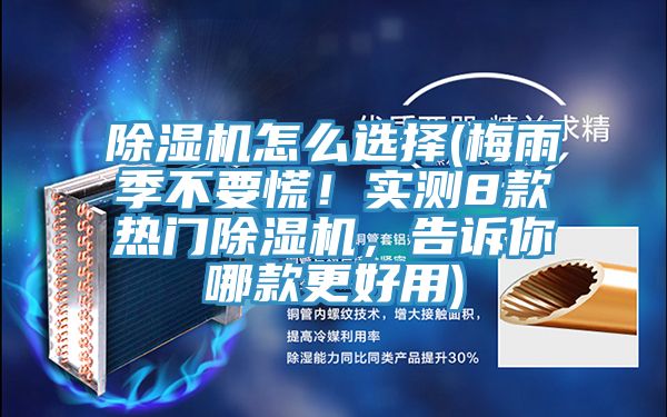 除濕機(jī)怎么選擇(梅雨季不要慌！實(shí)測(cè)8款熱門(mén)除濕機(jī)，告訴你哪款更好用)