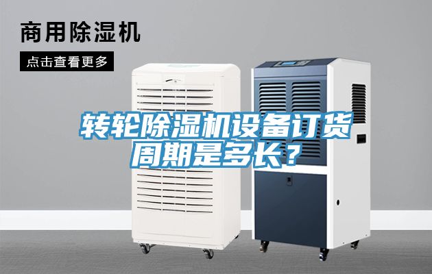 轉(zhuǎn)輪除濕機(jī)設(shè)備訂貨周期是多長(zhǎng)？