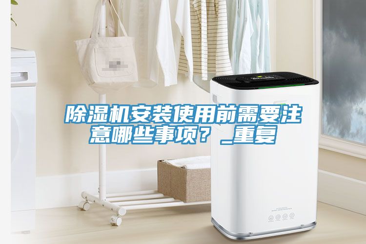 除濕機安裝使用前需要注意哪些事項？_重復(fù)