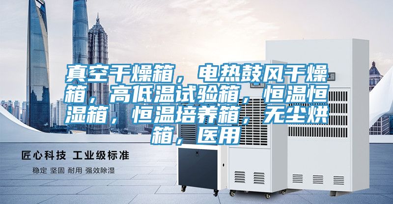 真空干燥箱，電熱鼓風(fēng)干燥箱，高低溫試驗(yàn)箱，恒溫恒濕箱，恒溫培養(yǎng)箱，無塵烘箱，醫(yī)用