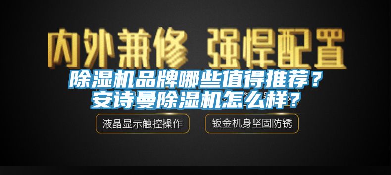 除濕機(jī)品牌哪些值得推薦？安詩曼除濕機(jī)怎么樣？