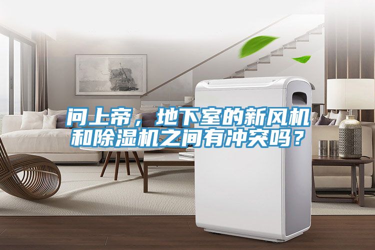 問上帝，地下室的新風(fēng)機(jī)和除濕機(jī)之間有沖突嗎？