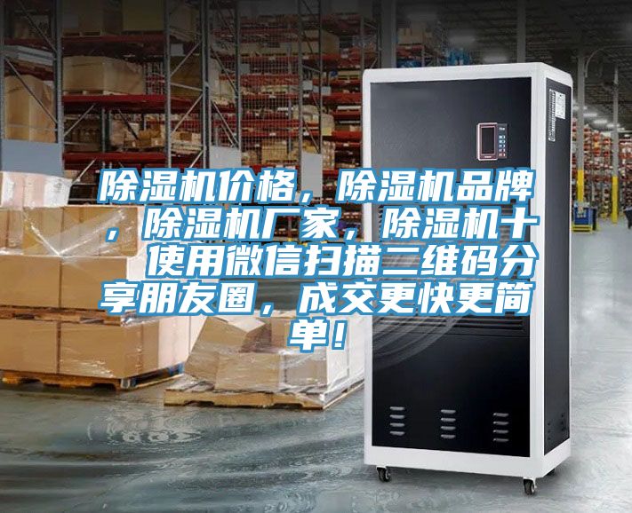 除濕機(jī)價格，除濕機(jī)品牌，除濕機(jī)廠家，除濕機(jī)十  使用微信掃描二維碼分享朋友圈，成交更快更簡單！