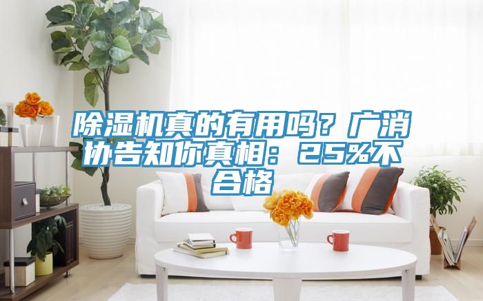 除濕機(jī)真的有用嗎？廣消協(xié)告知你真相：25%不合格