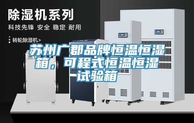 蘇州廣郡品牌恒溫恒濕箱，可程式恒溫恒濕試驗箱