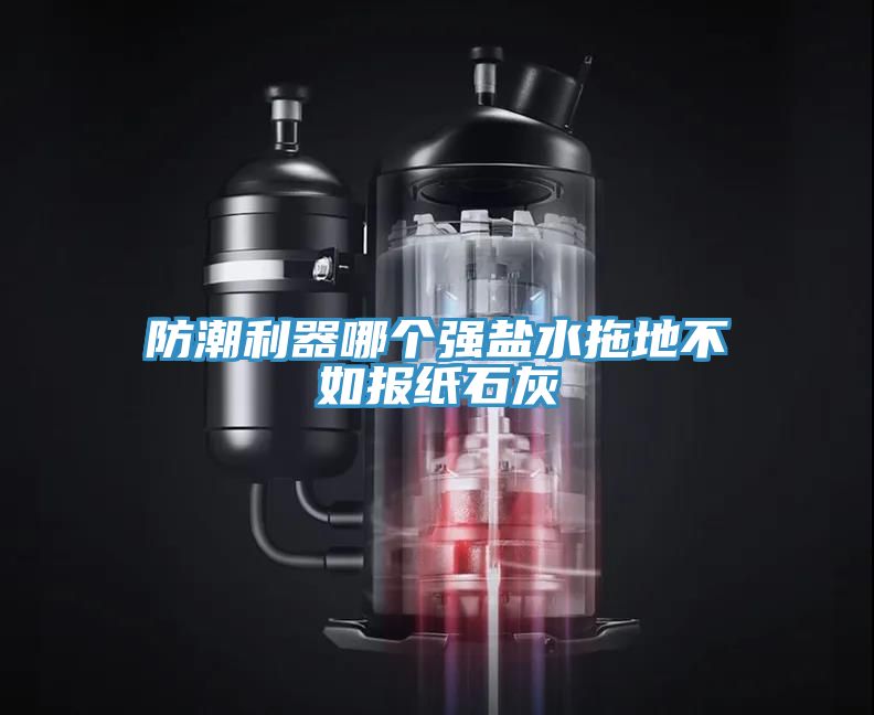 防潮利器哪個強(qiáng)鹽水拖地不如報紙石灰