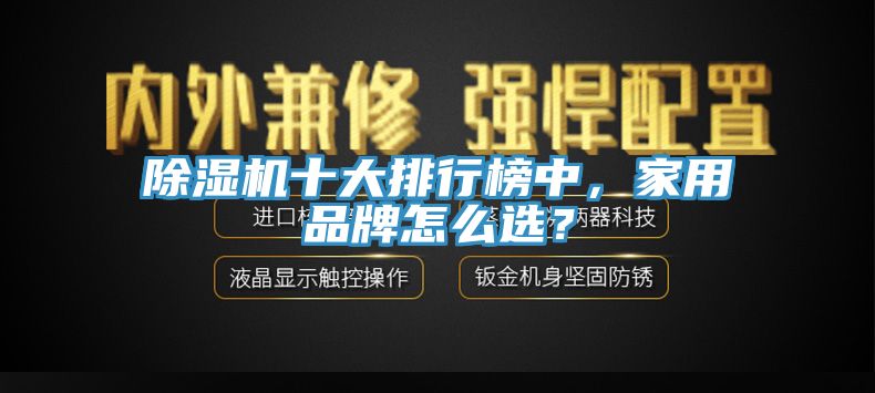除濕機十大排行榜中，家用品牌怎么選？