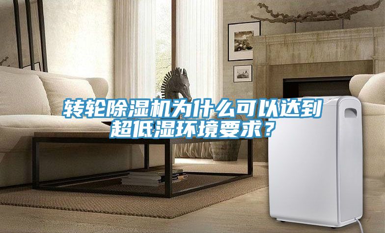 轉(zhuǎn)輪除濕機為什么可以達到超低濕環(huán)境要求？