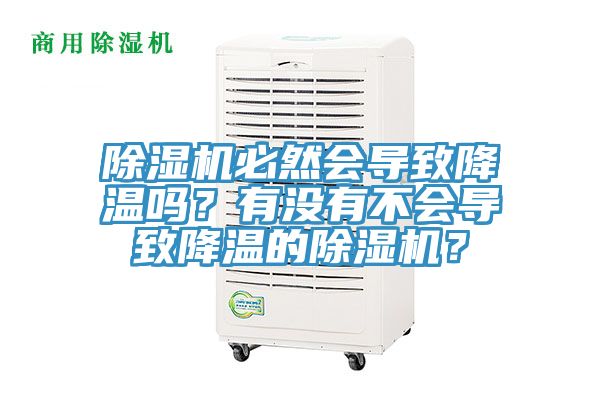 除濕機(jī)必然會(huì)導(dǎo)致降溫嗎？有沒(méi)有不會(huì)導(dǎo)致降溫的除濕機(jī)？