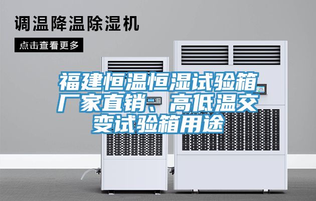 福建恒溫恒濕試驗箱廠家直銷、高低溫交變試驗箱用途