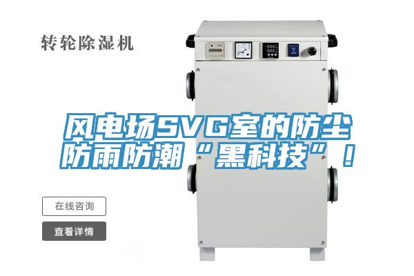 風(fēng)電場SVG室的防塵防雨防潮“黑科技”！