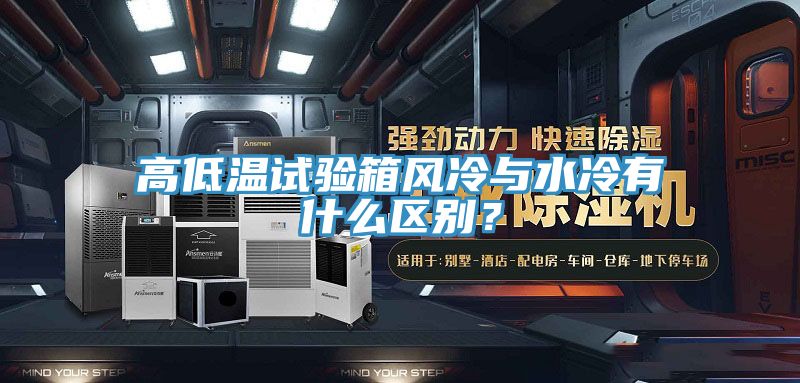 高低溫試驗箱風(fēng)冷與水冷有什么區(qū)別？