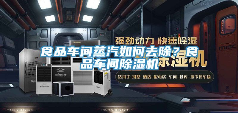 食品車(chē)間蒸汽如何去除？食品車(chē)間除濕機(jī)