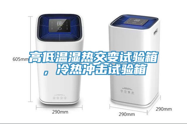 高低溫濕熱交變試驗箱，冷熱沖擊試驗箱