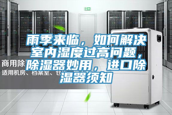 雨季來臨，如何解決室內(nèi)濕度過高問題，除濕器妙用，進(jìn)口除濕器須知
