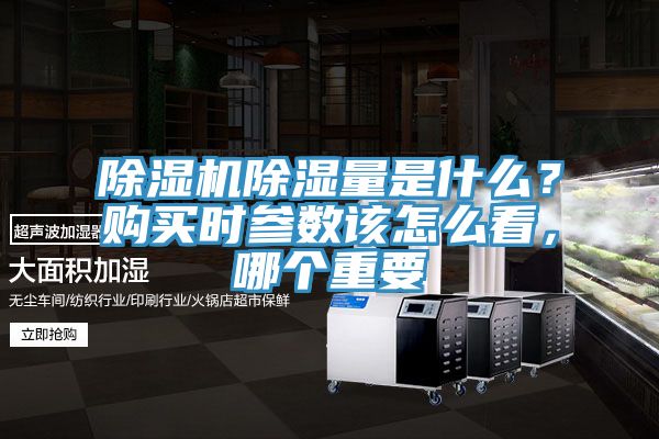 除濕機除濕量是什么？購買時參數(shù)該怎么看，哪個重要