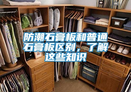 防潮石膏板和普通石膏板區(qū)別，了解這些知識