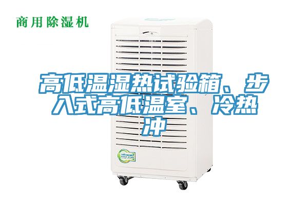高低溫濕熱試驗箱、步入式高低溫室、冷熱沖