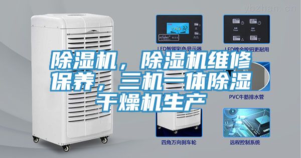 除濕機，除濕機維修保養(yǎng)，三機一體除濕干燥機生產(chǎn)