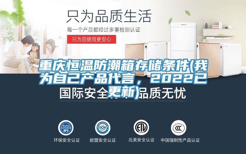 重慶恒溫防潮箱存儲條件(我為自己產(chǎn)品代言，2022已更新)