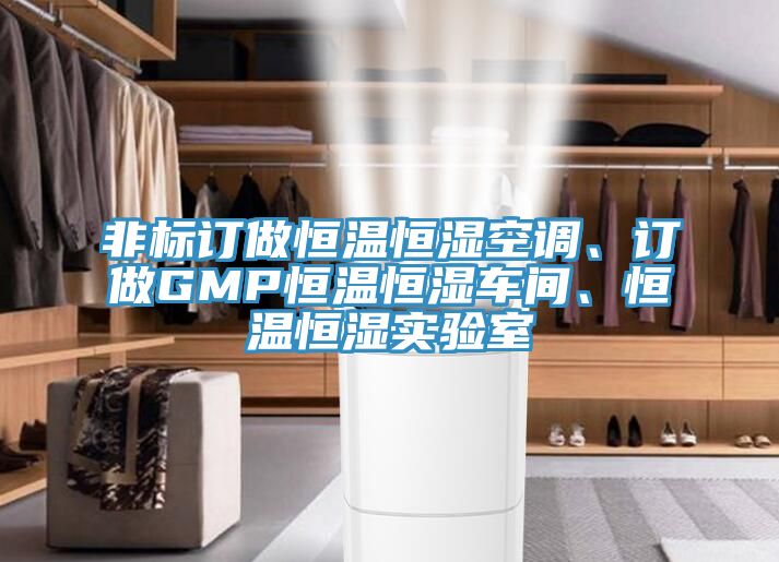 非標(biāo)訂做恒溫恒濕空調(diào)、訂做GMP恒溫恒濕車間、恒溫恒濕實(shí)驗(yàn)室