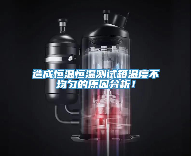 造成恒溫恒濕測(cè)試箱溫度不均勻的原因分析！